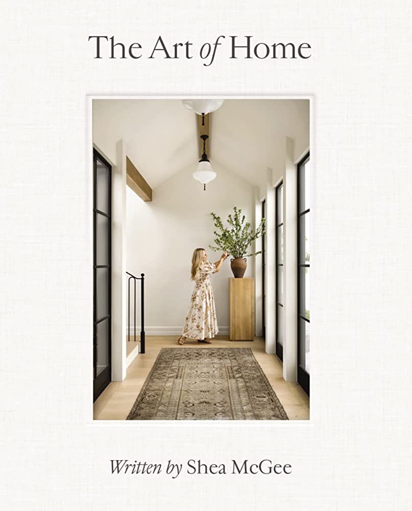 The Art of Home: A Designer Guide to Creating an Elevated Yet Approachable Home By Shea McGee Book